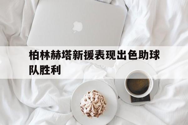 od体育在线-柏林赫塔新援表现出色助球队胜利